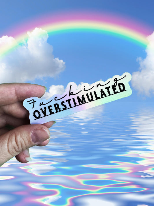 Fucking Overstimulated - Holographic Vinyl Sticker